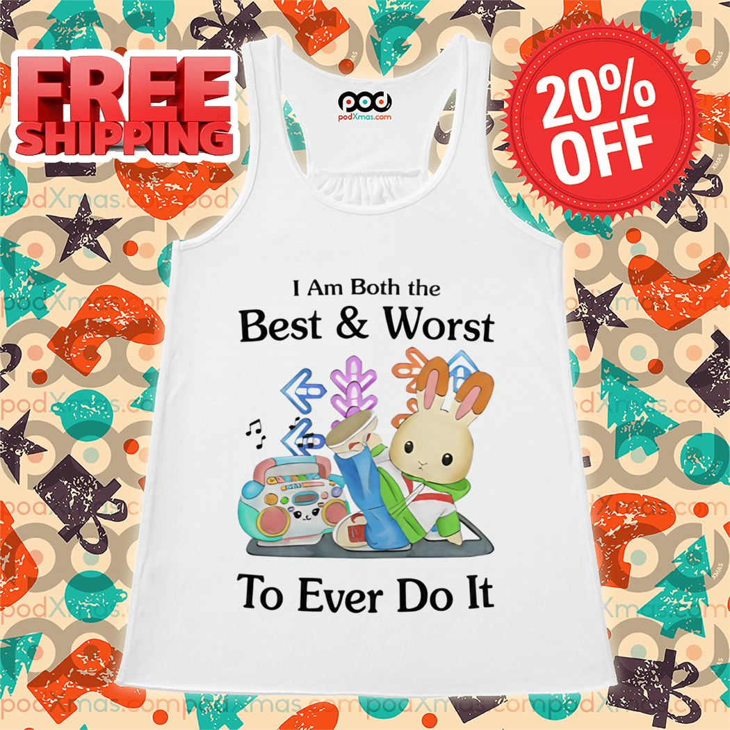 Rabbit I Am Both The Best And Worst To Ever Do It Shirt