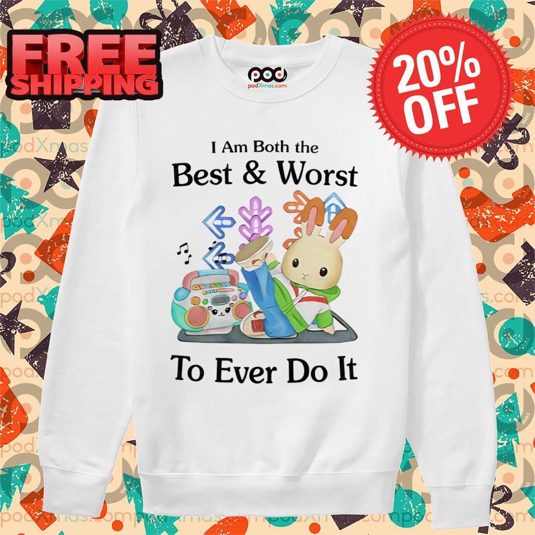 Rabbit I Am Both The Best And Worst To Ever Do It Shirt