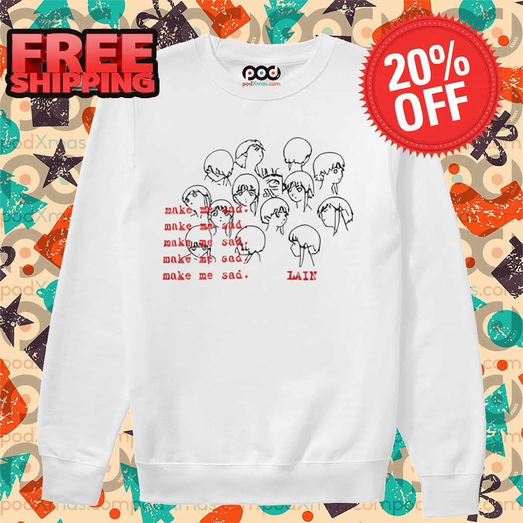 Make Me Sad Lain 2024 Shirt