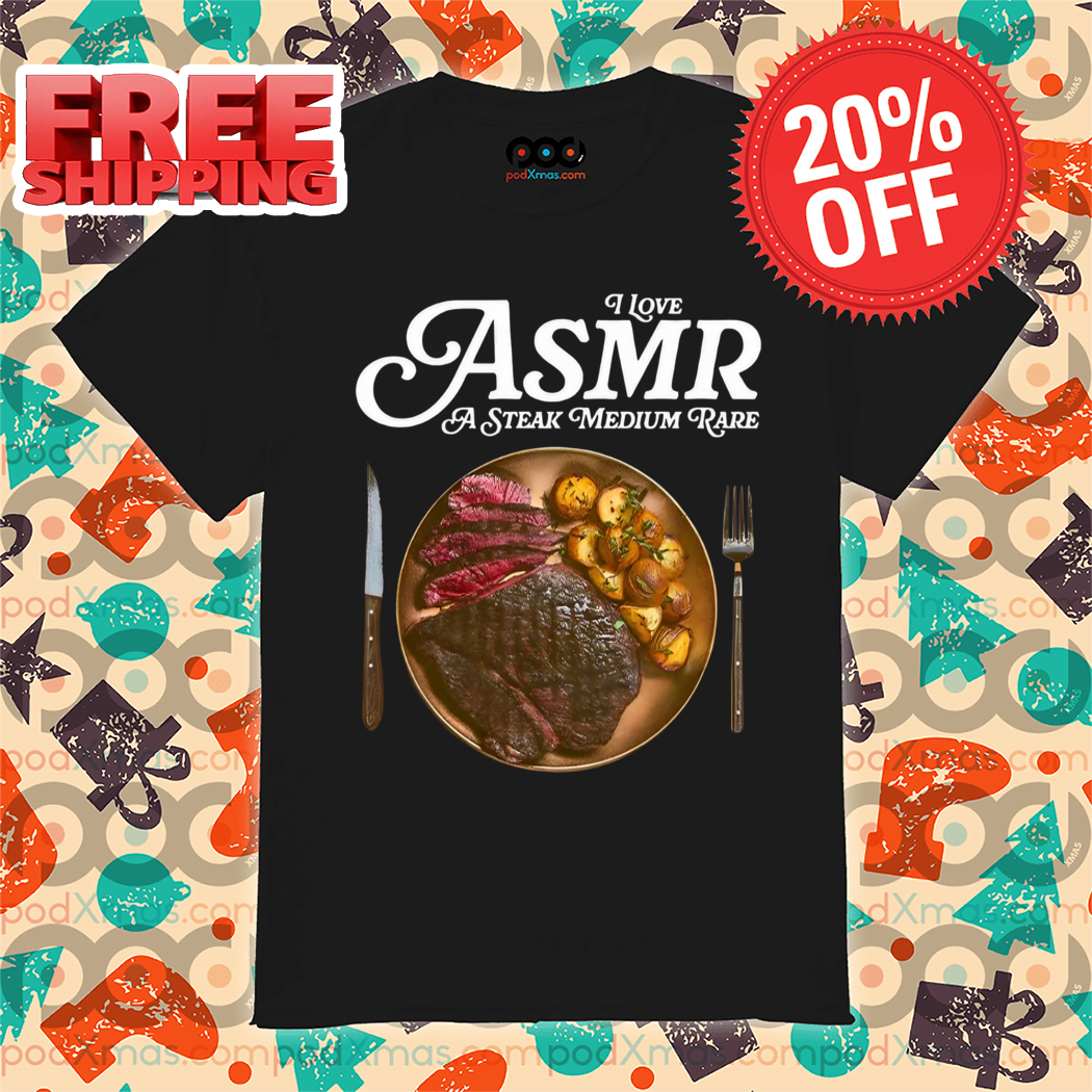 I Love ASMR A Steak Medium Rare Shirt