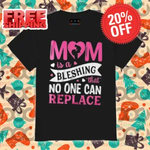 Mom Is A Bleshing That No One Can Replace 2024 Shirt