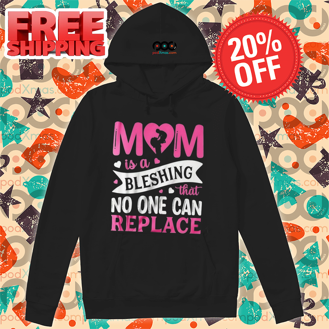 Mom Is A Bleshing That No One Can Replace 2024 Shirt