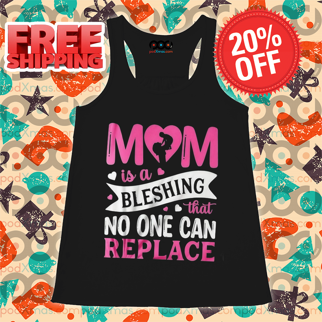 Mom Is A Bleshing That No One Can Replace 2024 Shirt