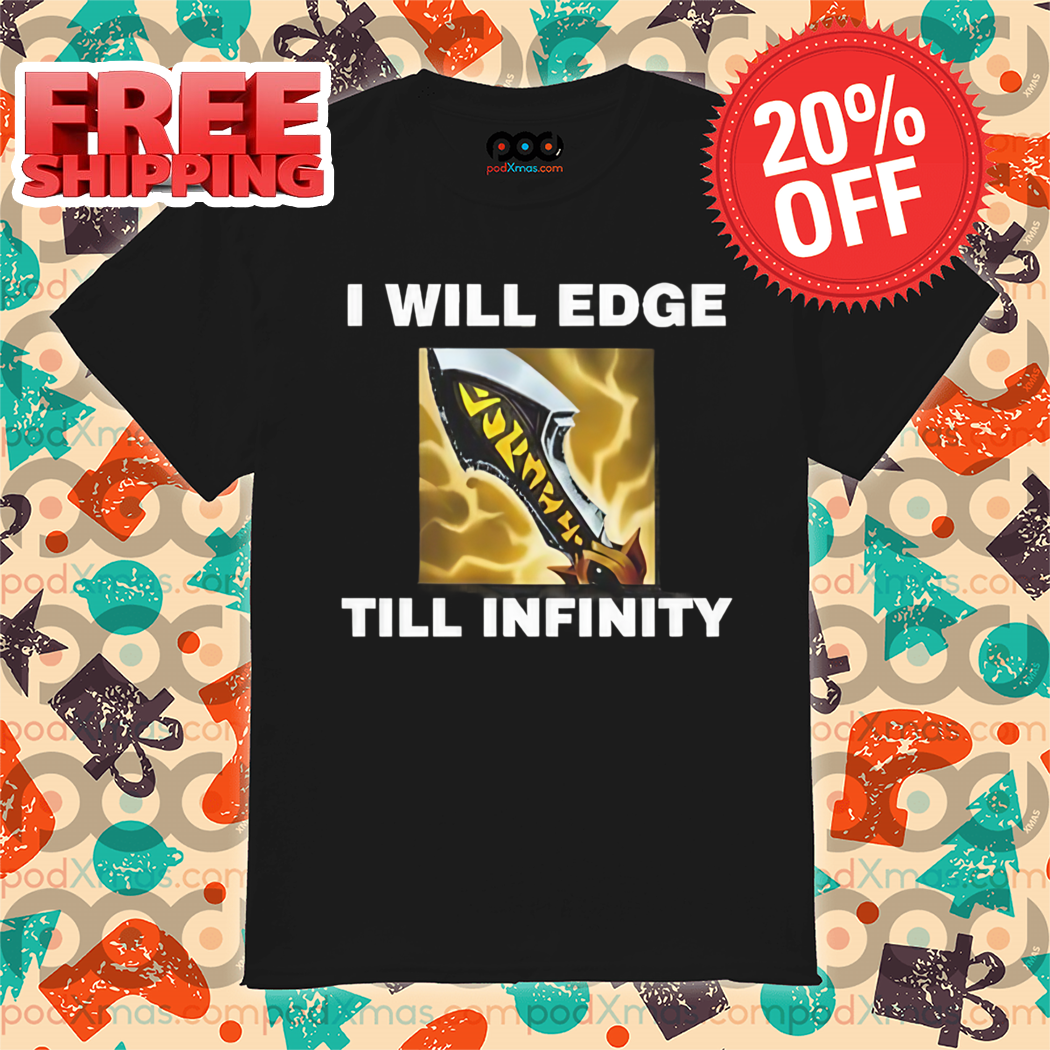 Infinity Edge I Will Edge Till Infinity Shirt