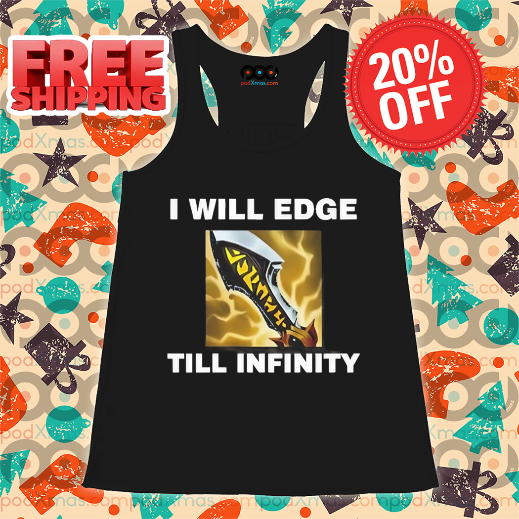 Infinity Edge I Will Edge Till Infinity Shirt