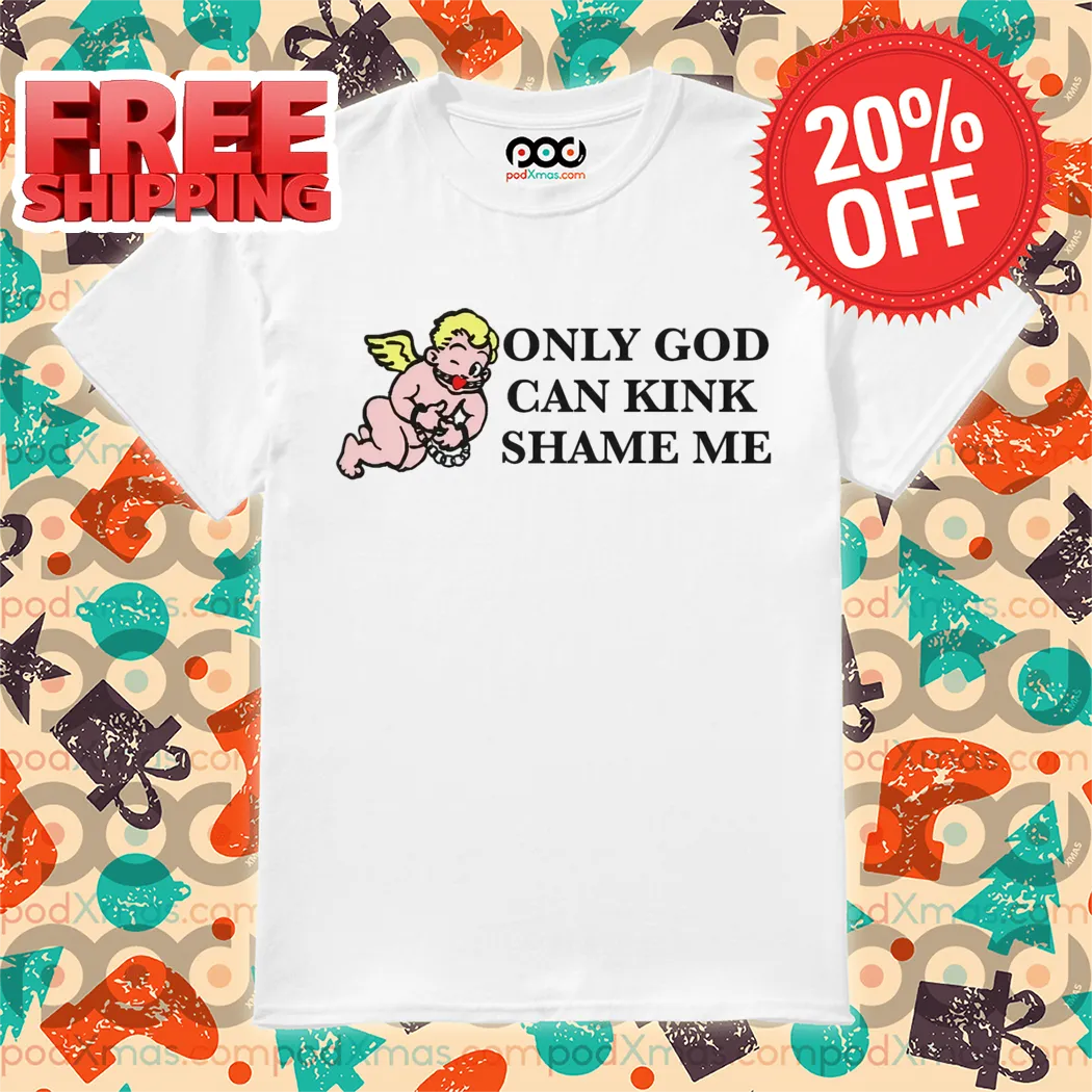 Cupid Only God Can Kink Shame Me Shirt