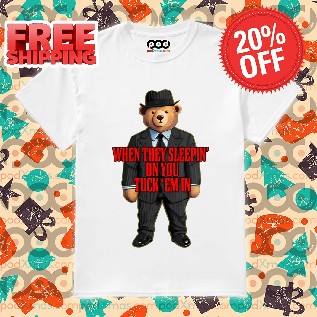 Teddy Bear Boss When They Sleepin' On You Tuck Em In Shirt