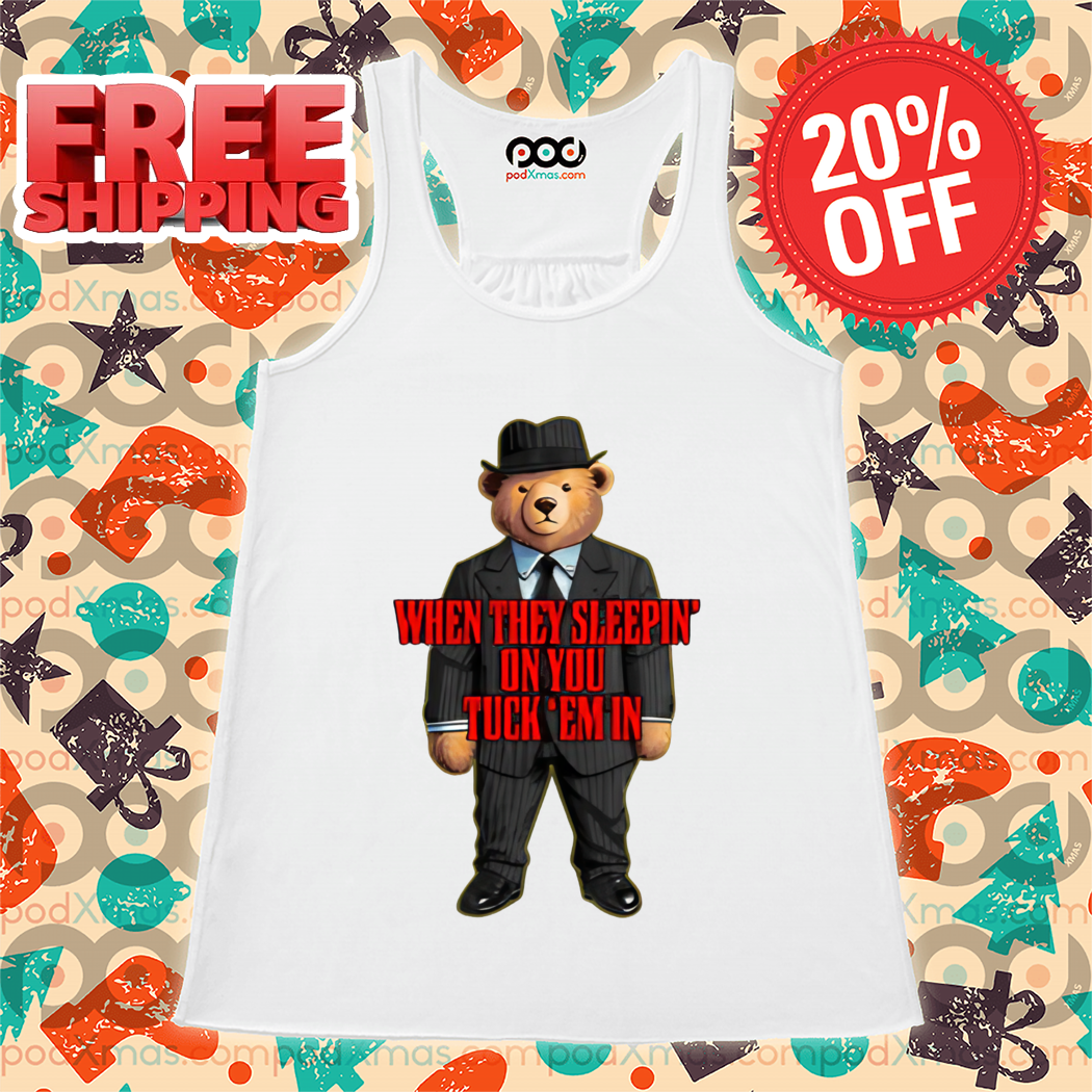 Teddy Bear Boss When They Sleepin' On You Tuck Em In Shirt