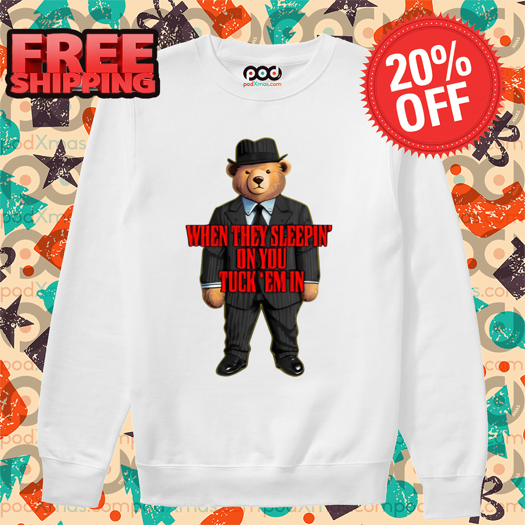 Teddy Bear Boss When They Sleepin' On You Tuck Em In Shirt