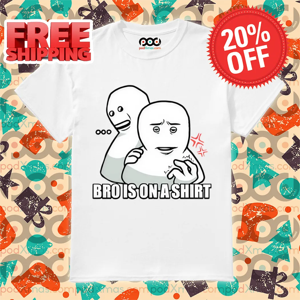 Bro Is On A Shirt Funny 2024 Shirt
