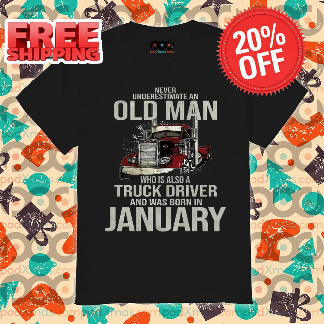 Never Underestimate An Old Man Who Is Also A Truck Driver And Was Born In January Vintage 2024 Shirt