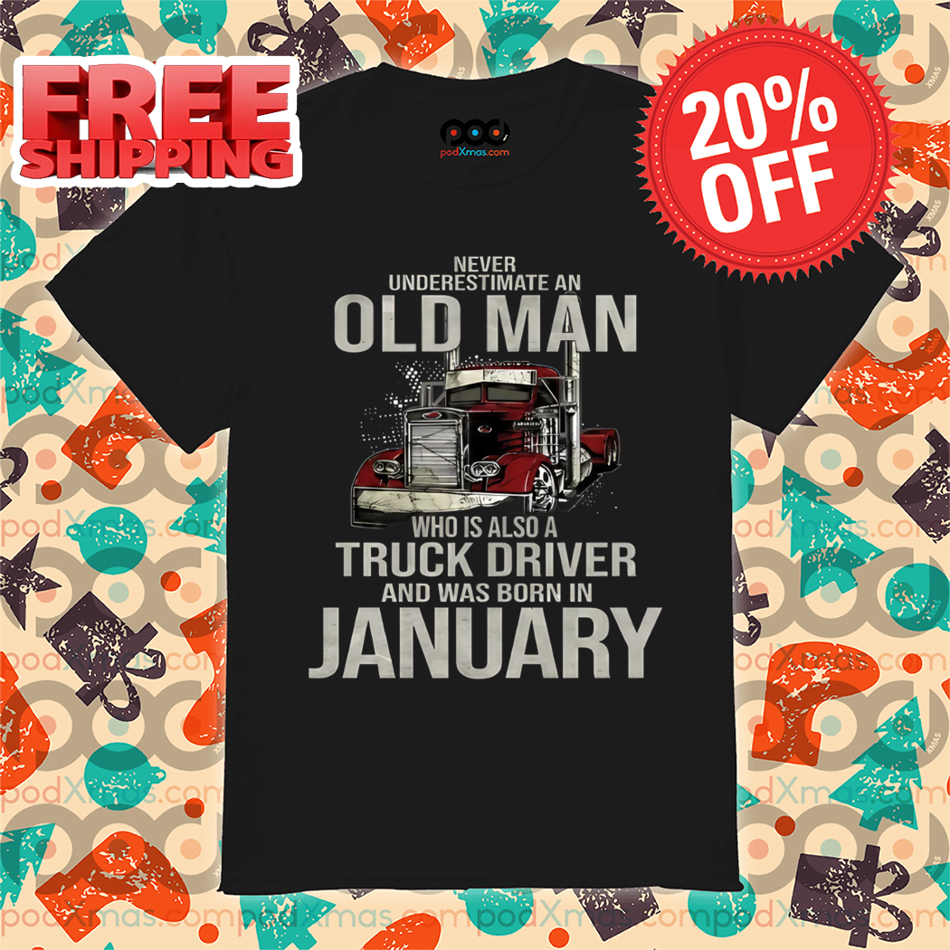 Never Underestimate An Old Man Who Is Also A Truck Driver And Was Born In January Vintage 2024 Shirt