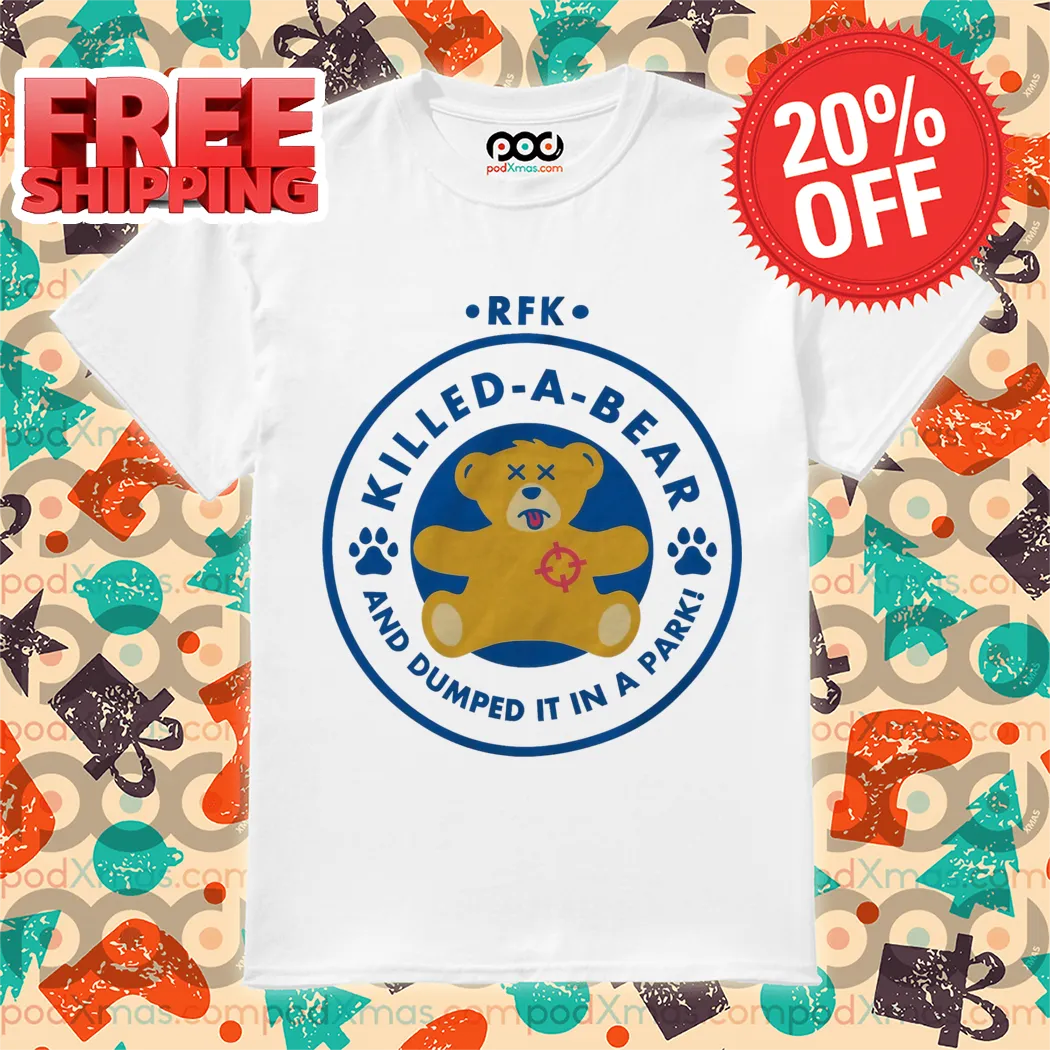 RFK Killed A Bear And Dumped It In A Park Shirt