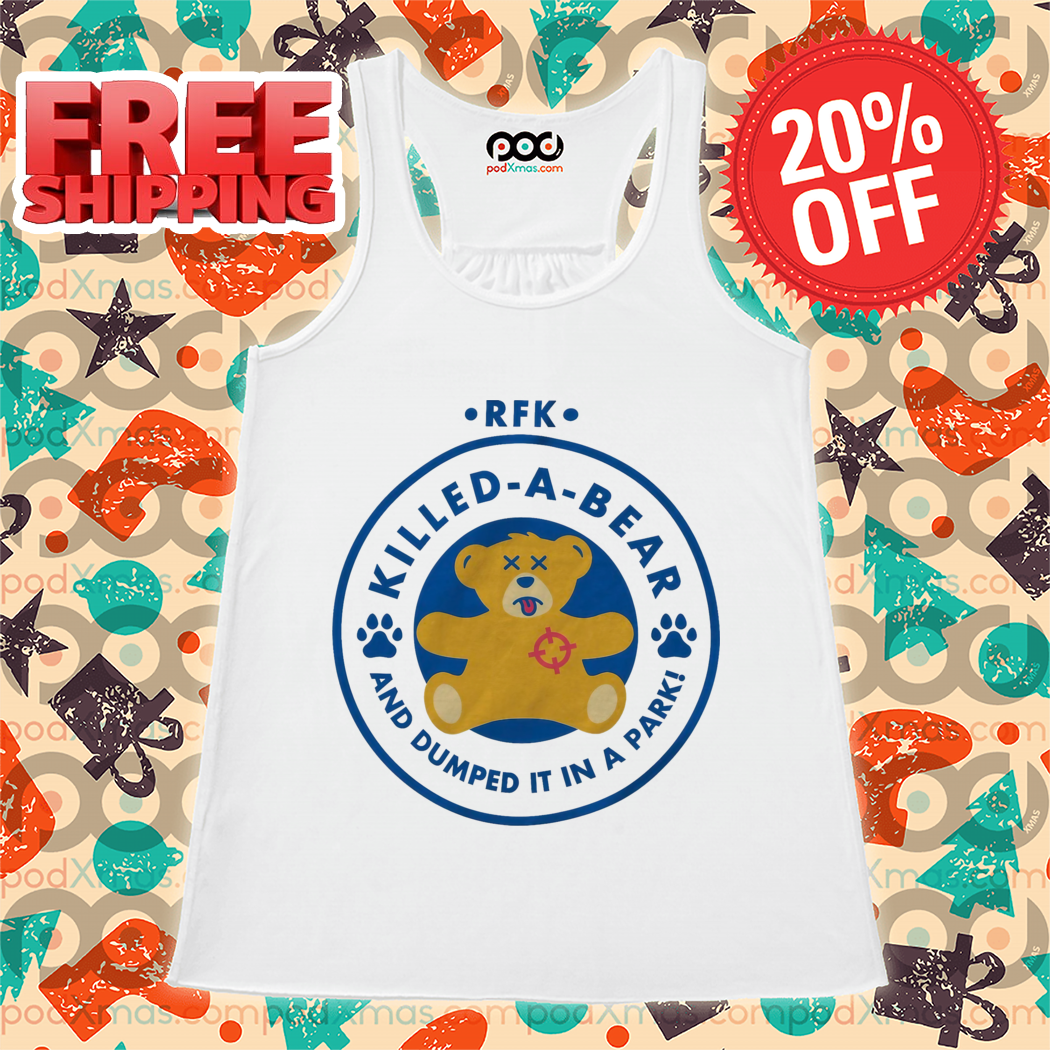 RFK Killed A Bear And Dumped It In A Park Shirt