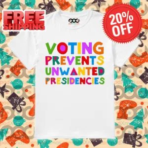 Voting Prevents Unwanted Presidencies Colorful Shirt