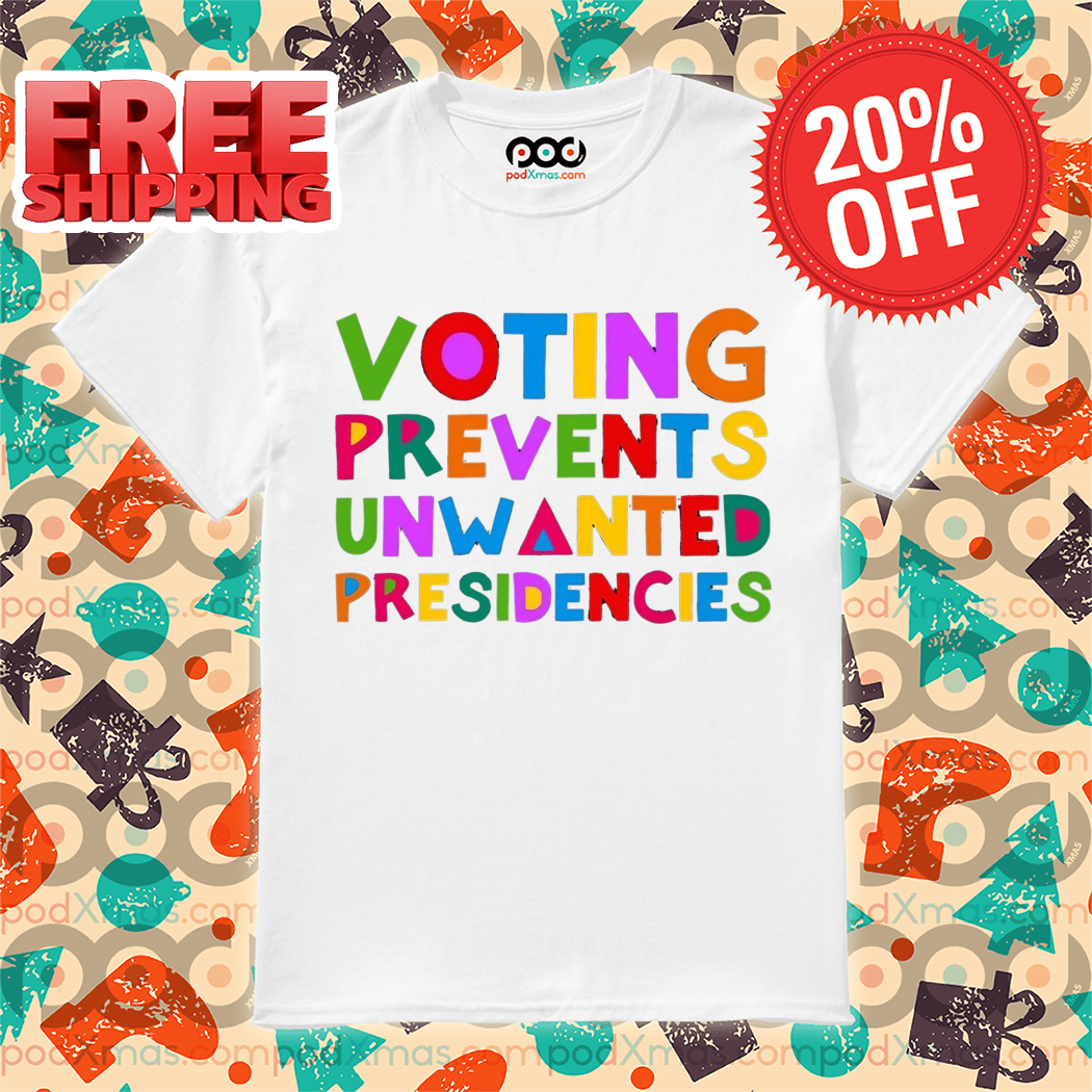 Voting Prevents Unwanted Presidencies Colorful Shirt
