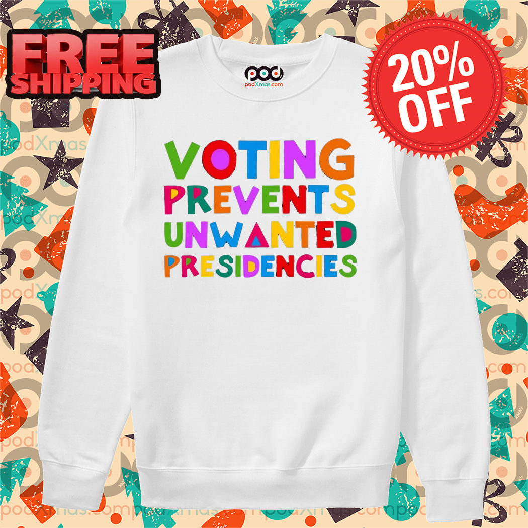 Voting Prevents Unwanted Presidencies Colorful Shirt