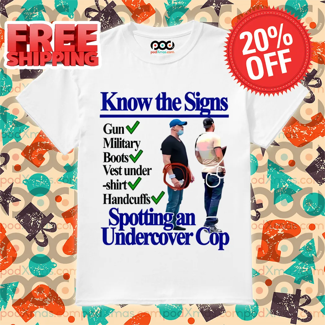 Know The Signs Gun Military Boots Vest Handcuffis Spotting An Undercover Cop Shirt