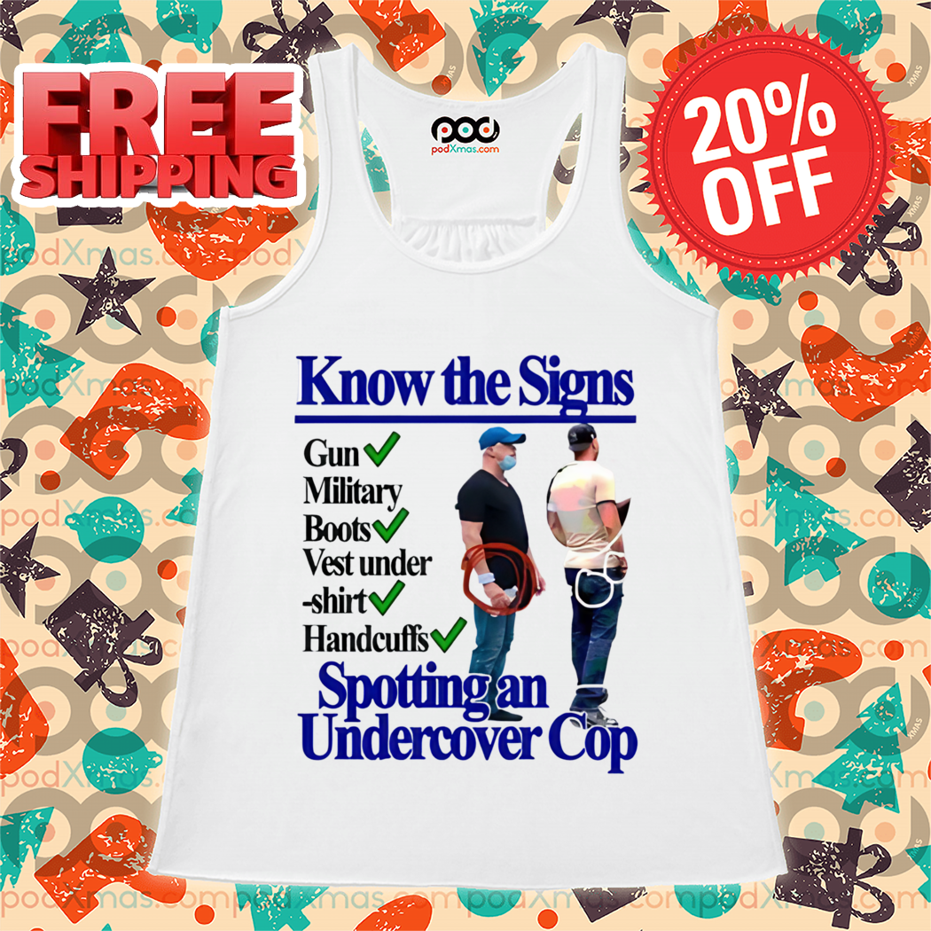 Know The Signs Gun Military Boots Vest Handcuffis Spotting An Undercover Cop Shirt