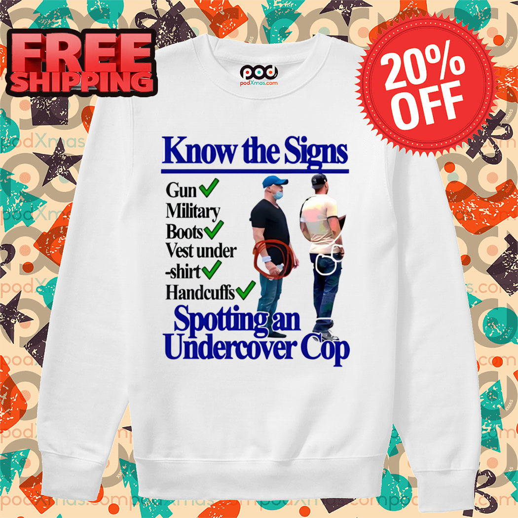 Know The Signs Gun Military Boots Vest Handcuffis Spotting An Undercover Cop Shirt
