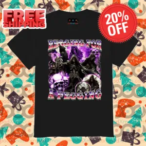 Death Begging For A Pegging' 2024 Shirt