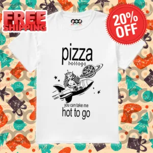 Pizza Hot To Go You Can Take Me Hot To Go Shirt