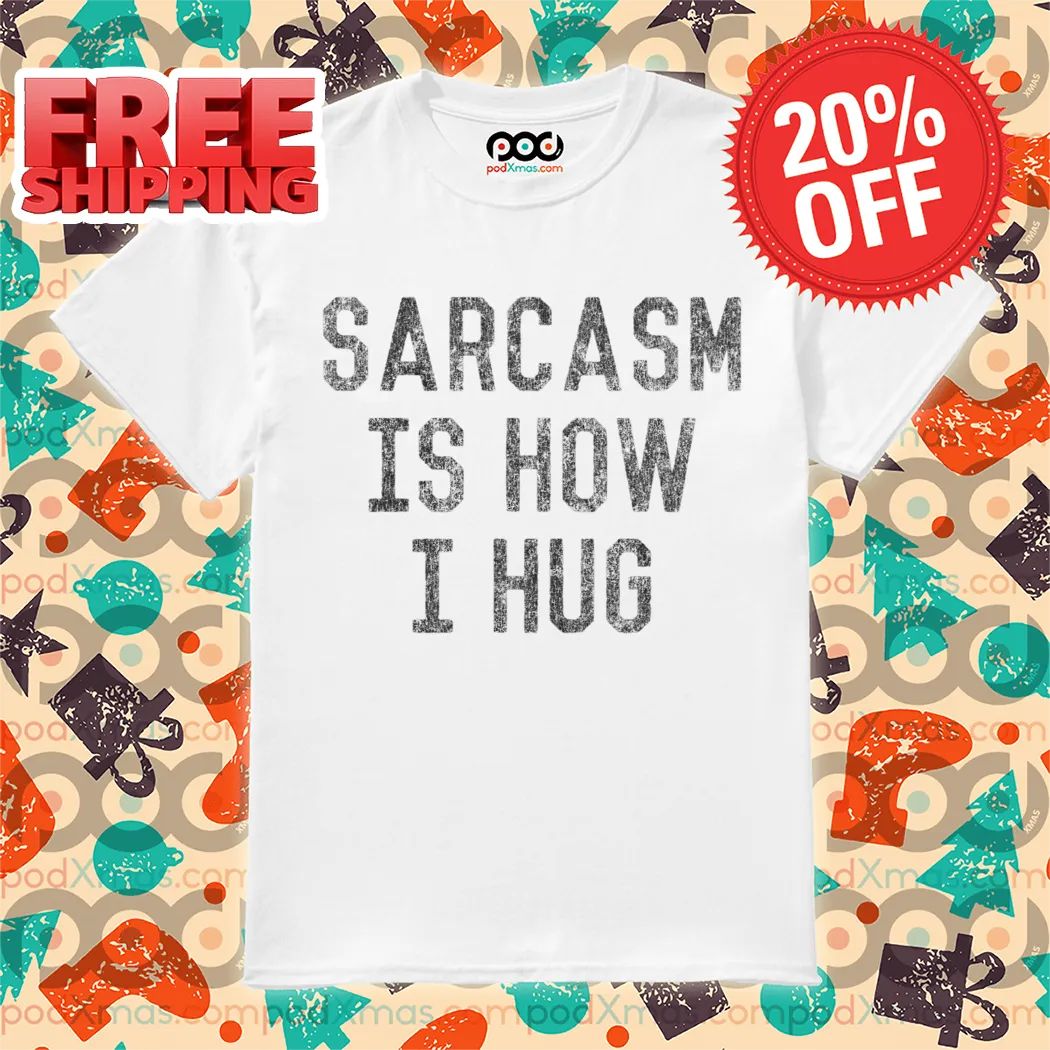 Sarcasm Is How I Hug Vintage Shirt