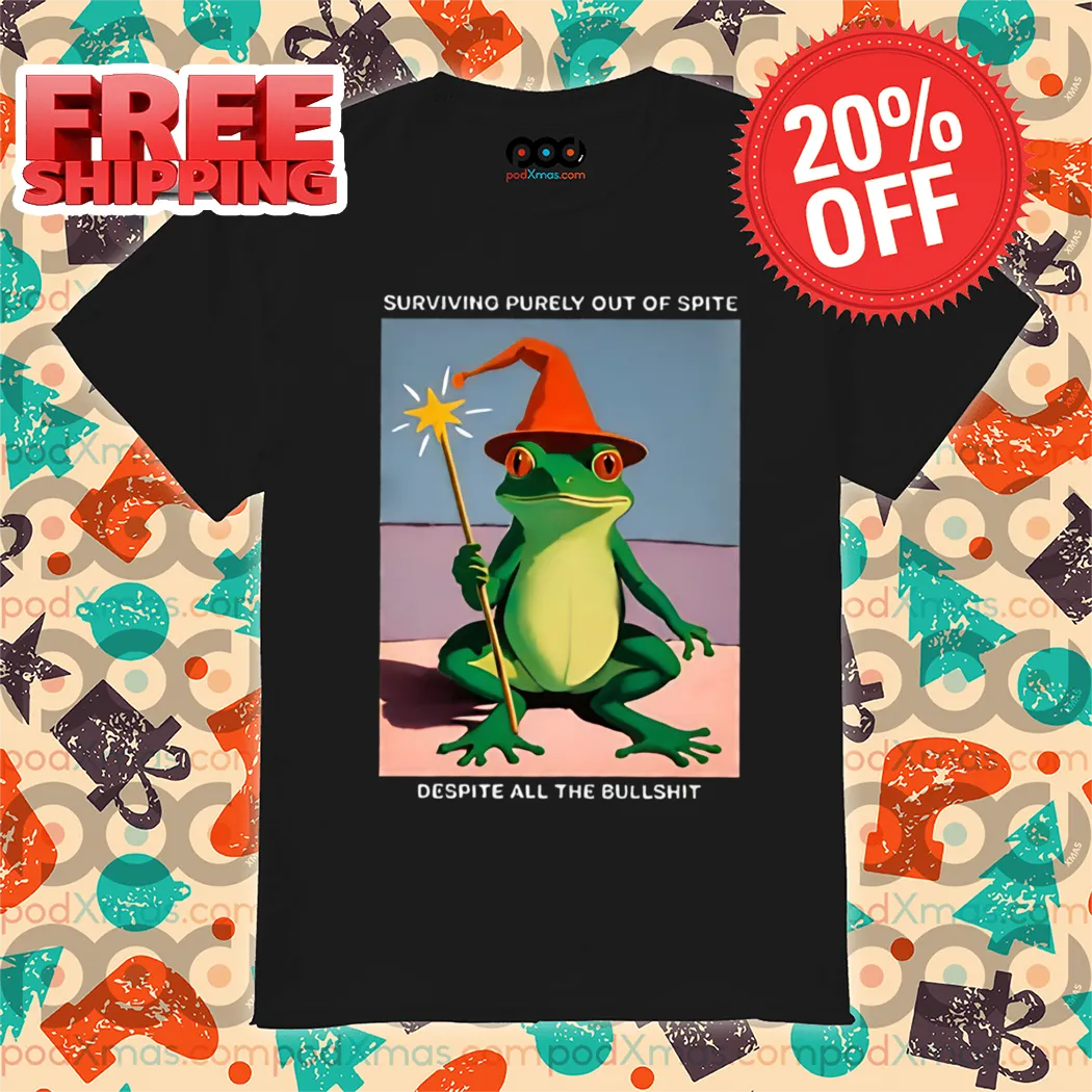Fairy Frog Surviving Purely Out Of Spite Despite All The Bullshit Shirt