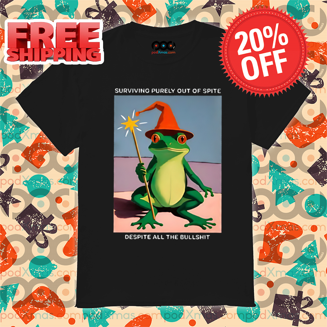 Fairy Frog Surviving Purely Out Of Spite Despite All The Bullshit Shirt
