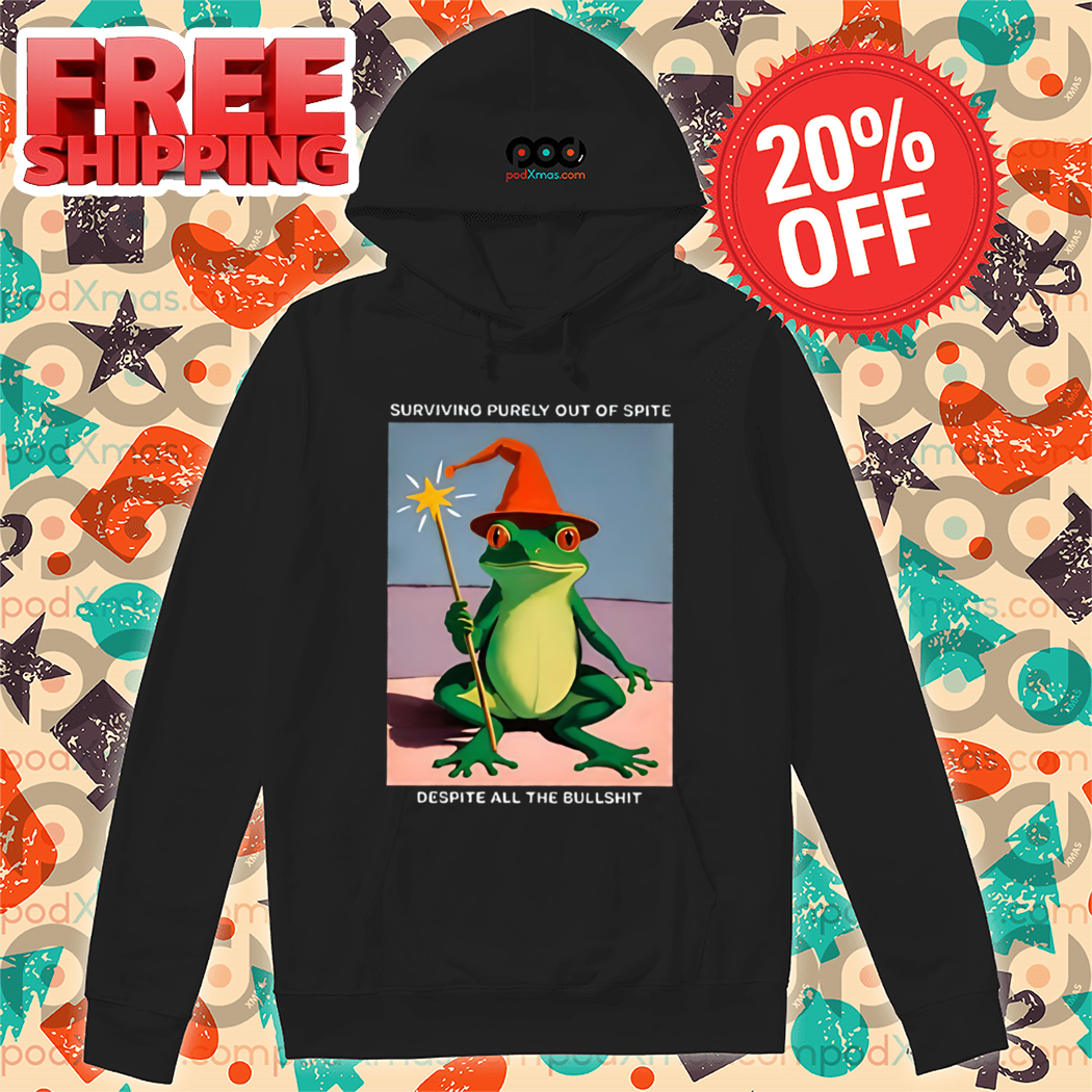 Fairy Frog Surviving Purely Out Of Spite Despite All The Bullshit Shirt