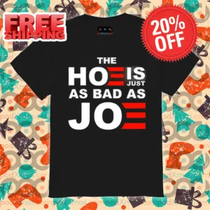 The Hoe Is Just As Bad As Joe Shirt