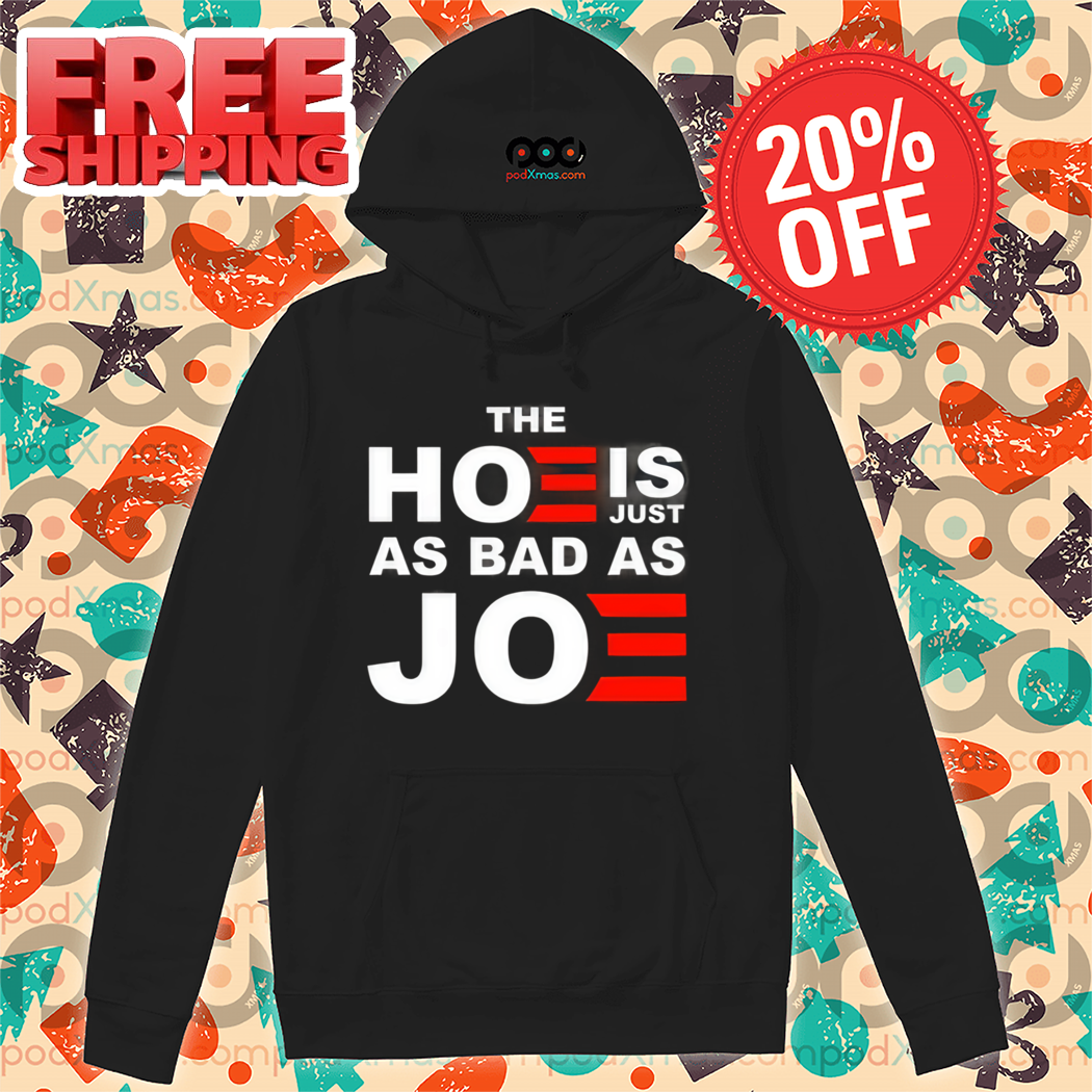 The Hoe Is Just As Bad As Joe Shirt