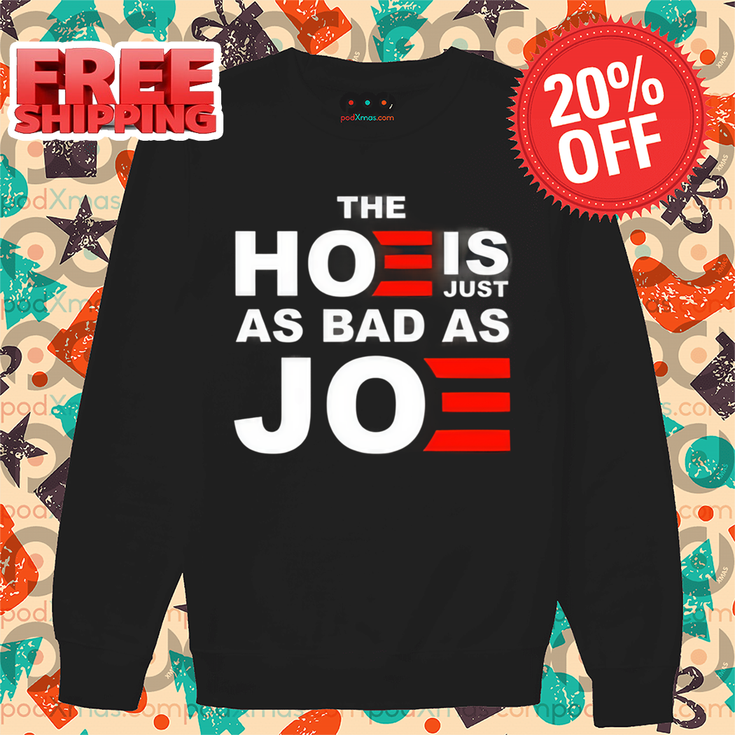 The Hoe Is Just As Bad As Joe Shirt