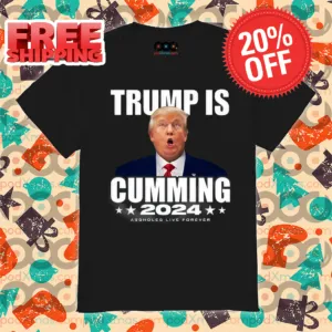 Trump Is Cumming 2024 Assholes Live Forever Shirt