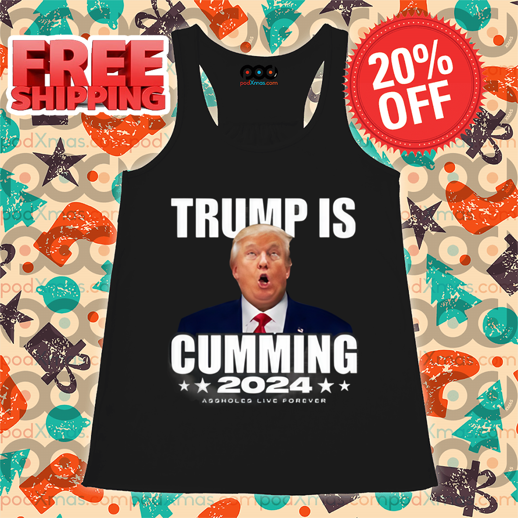 Trump Is Cumming 2024 Assholes Live Forever Shirt