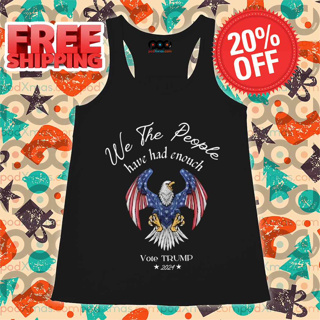 Eagle We The People Have Had Enough Vote Trump 2024 Shirt