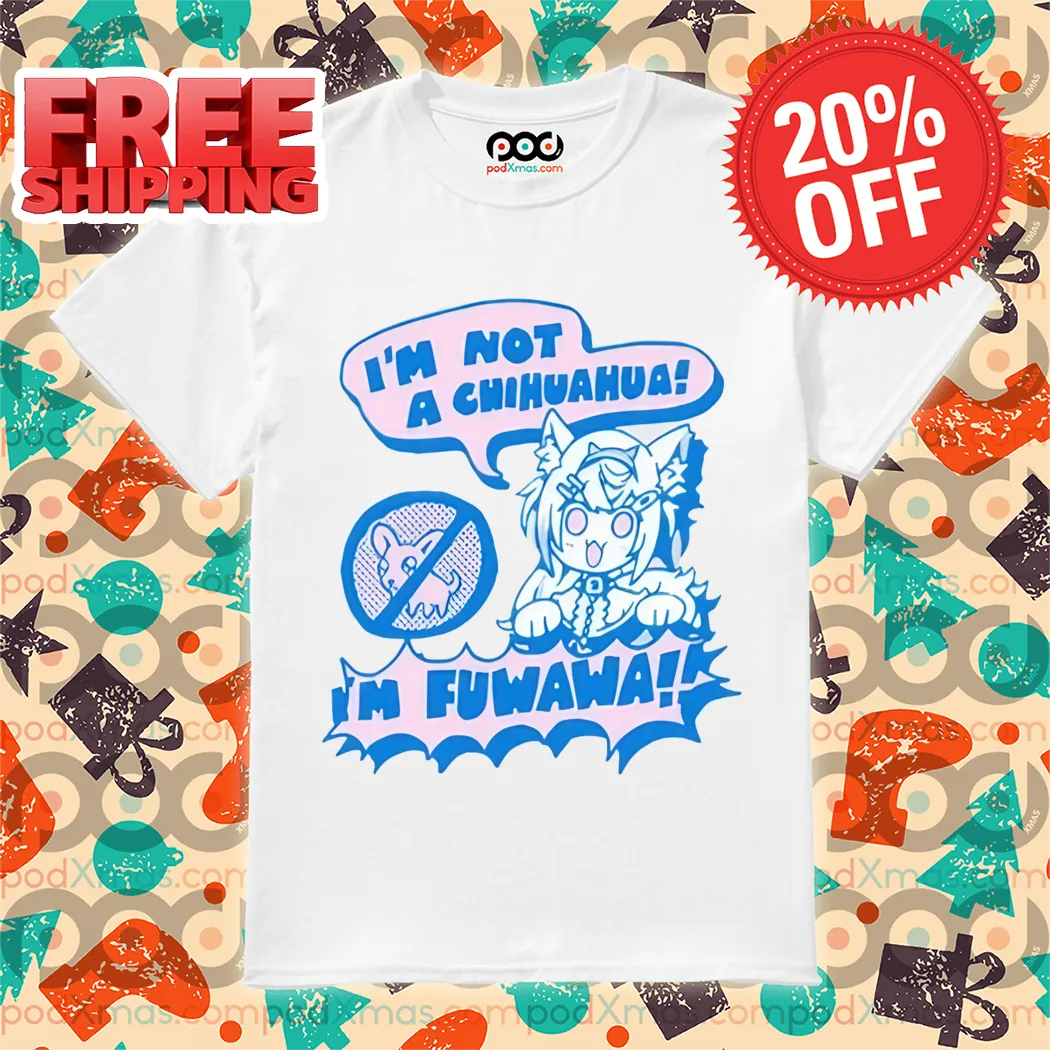 I'm Not A Chihuahua I'm Fuwawa Shirt