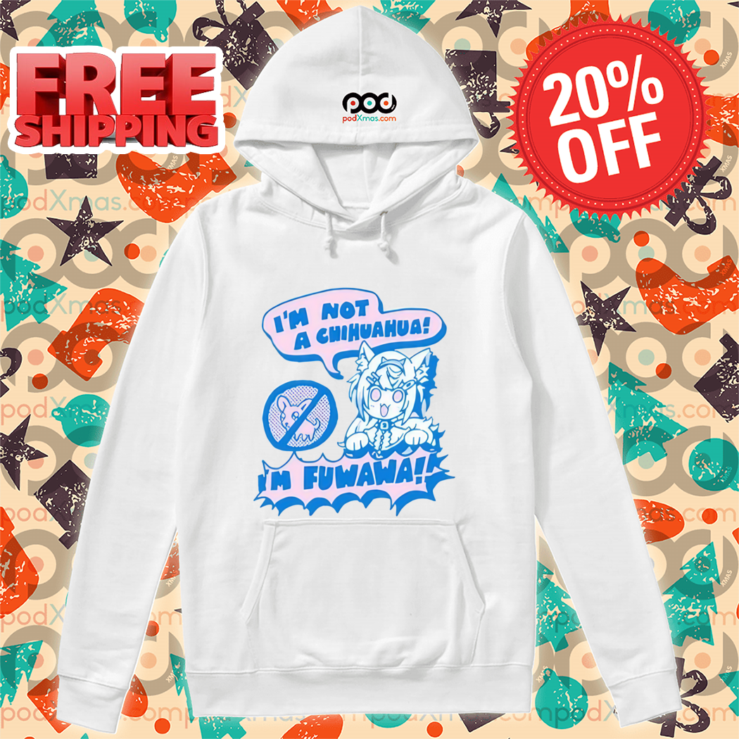 I'm Not A Chihuahua I'm Fuwawa Shirt