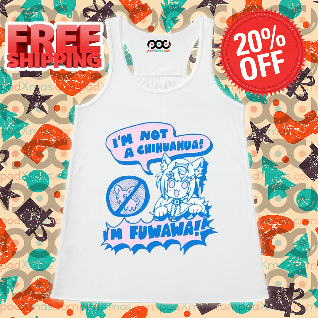 I'm Not A Chihuahua I'm Fuwawa Shirt
