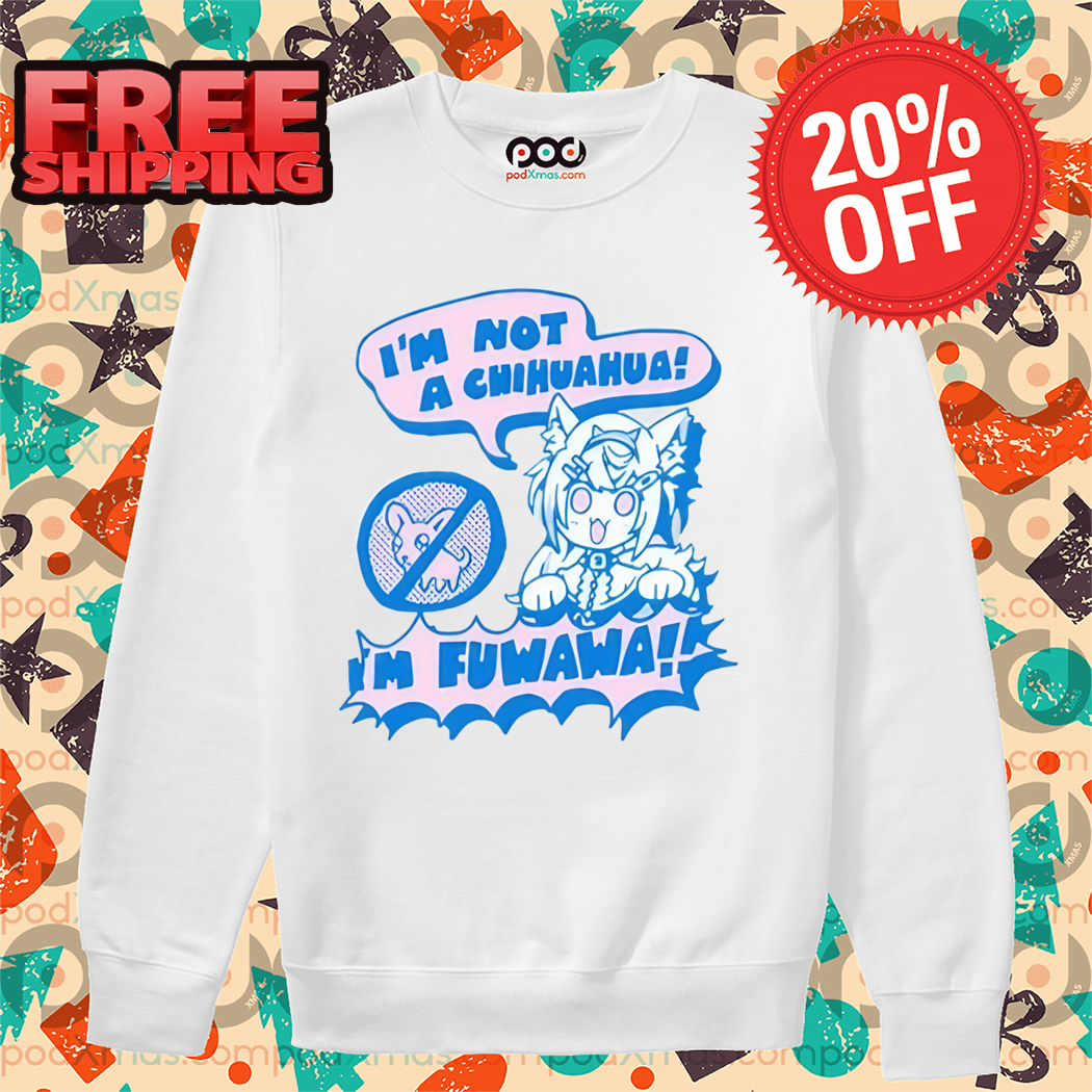 I'm Not A Chihuahua I'm Fuwawa Shirt
