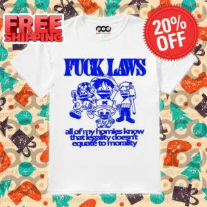 Fuck Laws All Of My Homies Know That Legality Doesn't Equate To Morality Shirt
