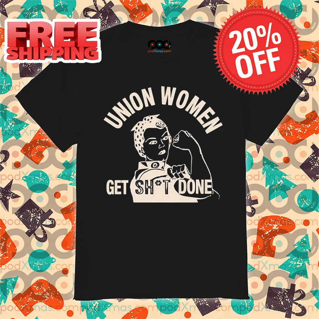 Strong Women Union Women Get Shit Done Vintage Shirt