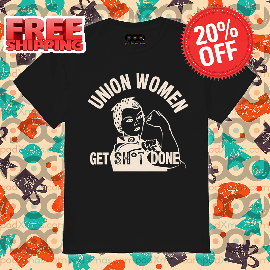 Strong Women Union Women Get Shit Done Vintage Shirt