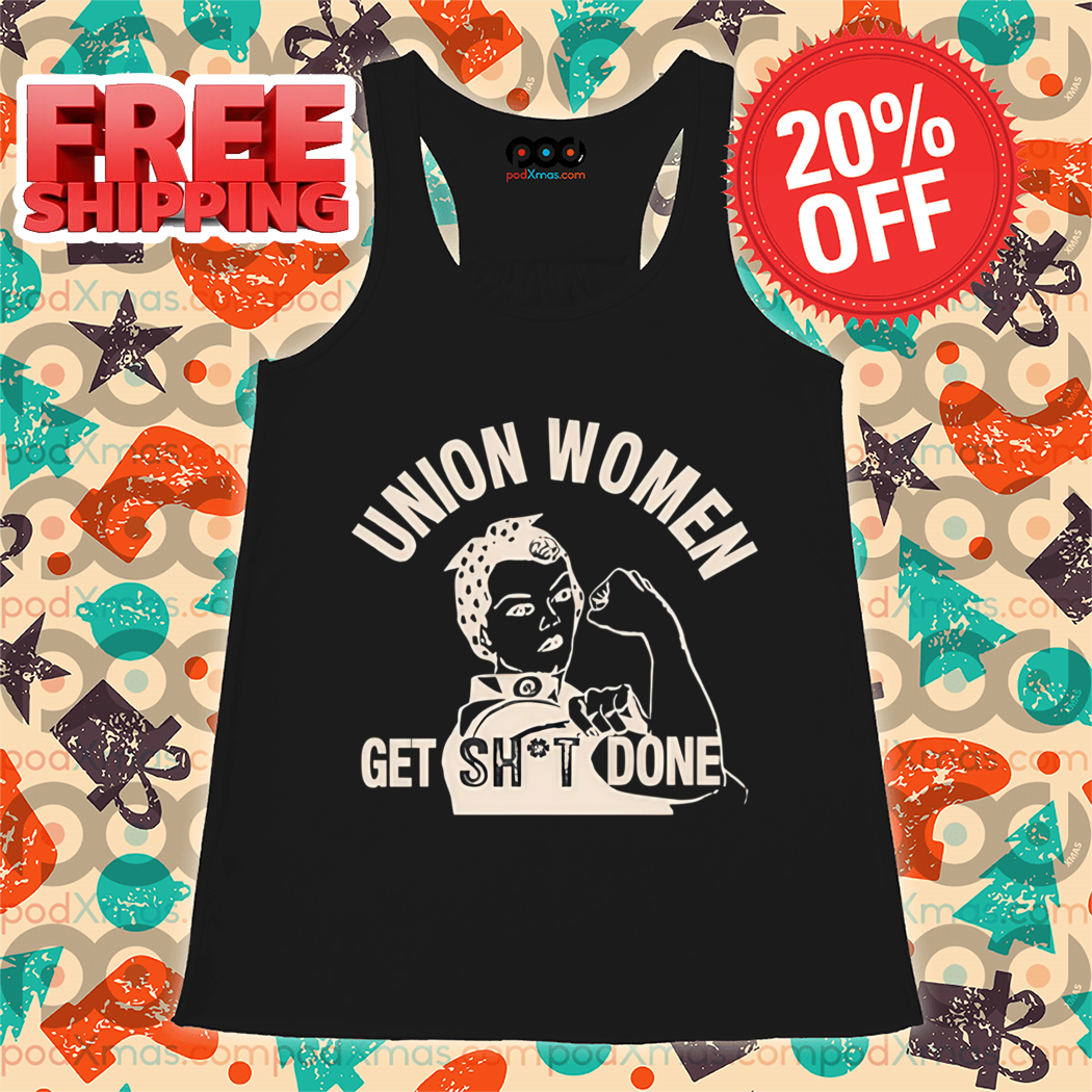 Strong Women Union Women Get Shit Done Vintage Shirt