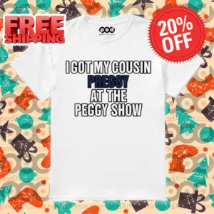 I Got My Sousin Preggy At The Peggy Show Shirt