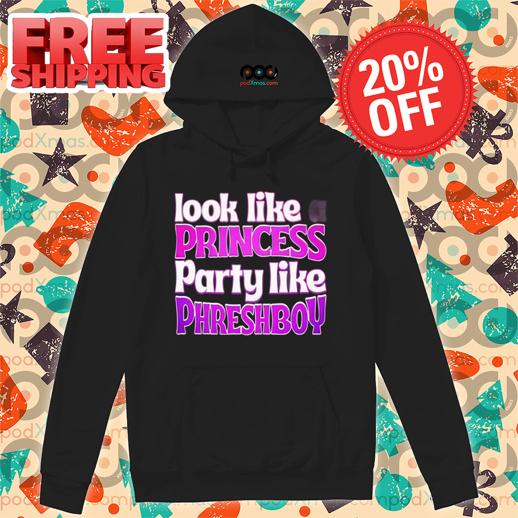 Look Like A Princess Party Like Phreshboy Shirt
