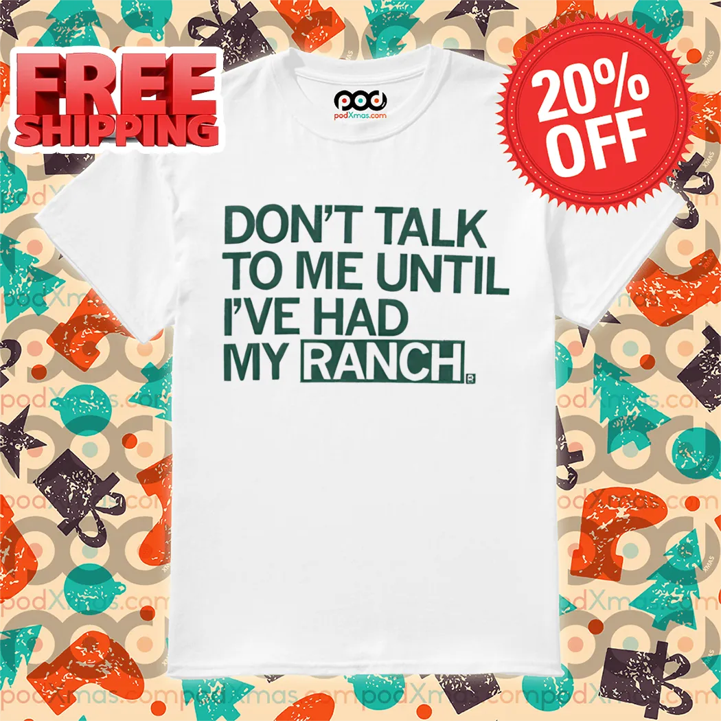 Don't Talk To Me Until I've Had My Ranch Shirt