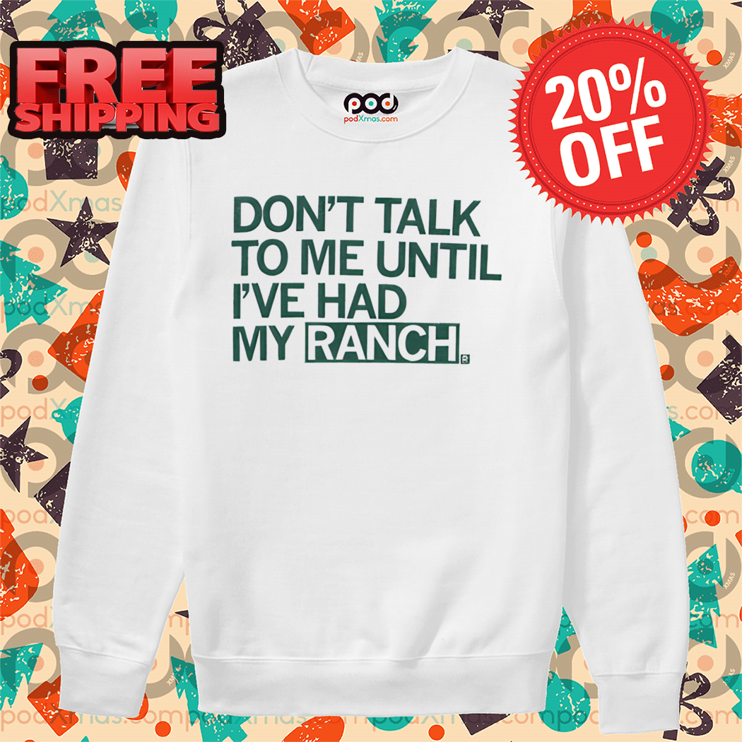 Don't Talk To Me Until I've Had My Ranch Shirt