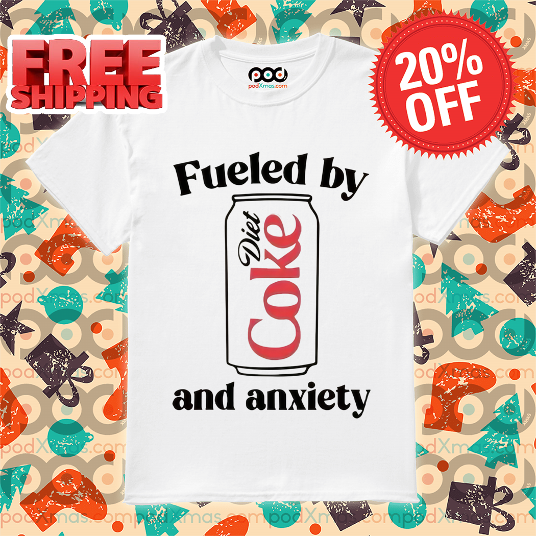 Fueled By And Diet Coke And Anxiety Shirt