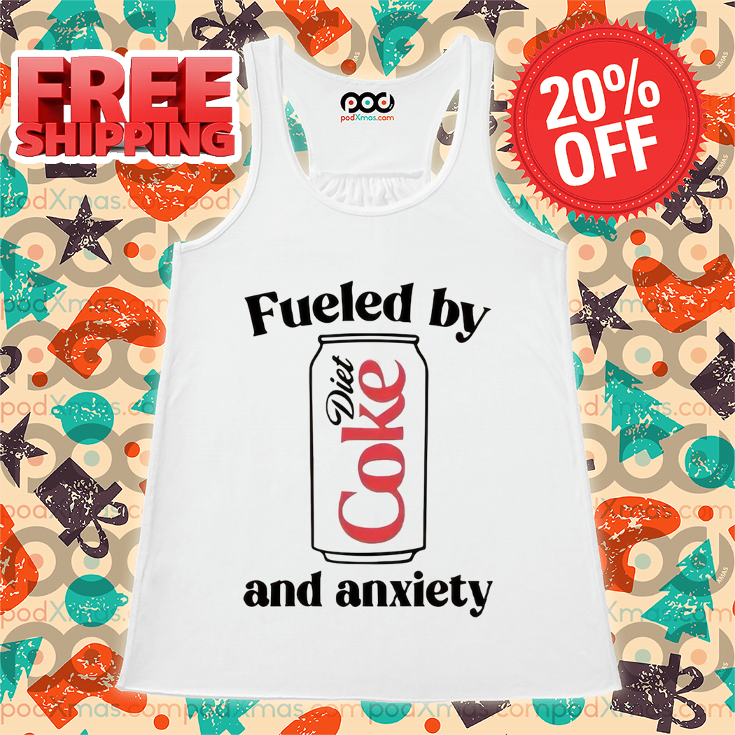 Fueled By And Diet Coke And Anxiety Shirt
